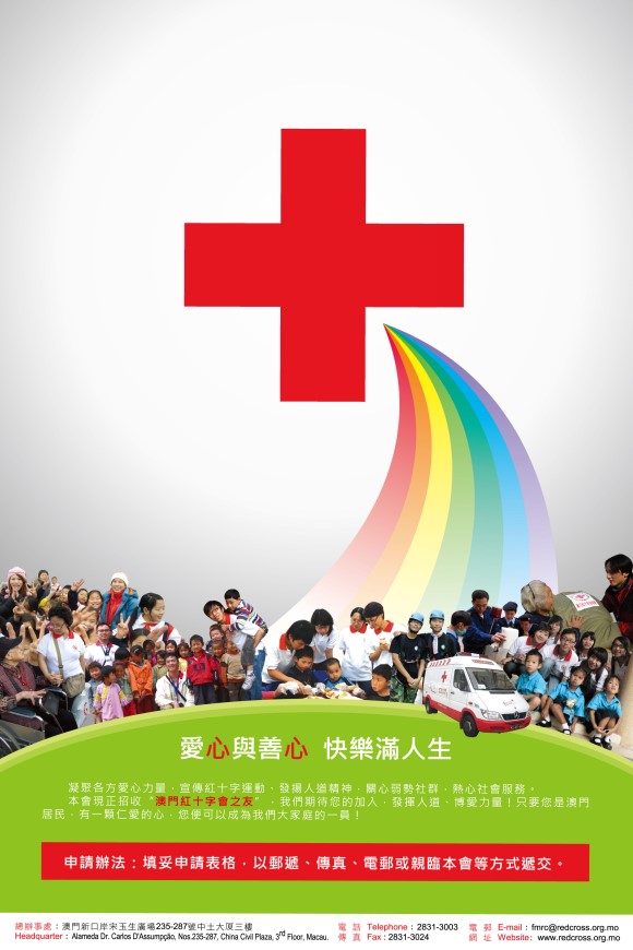 海報 愛心與善心 快樂滿人生 凝聚各方愛心力量、宣傳紅十字運動，發揚人道精神，關心弱勢社群，熱心社會服務。本會現在招收"澳門紅十字會之友"，我們期待您的加入，發揮人道、博愛力量！只要您是澳門居民，有一顆仁愛的心，您便可以成為我們大家庭的一員！ 申請辦法：填妥申請表格，以郵遞、傳真、電郵或親臨本會等方式遞交。 總辦事處：澳門新口岸宋玉生廣場235-287號中土大廈三樓。 電話：2831-3003 傳真：2831-3024 電郵：fmrc@redcross.org.mo